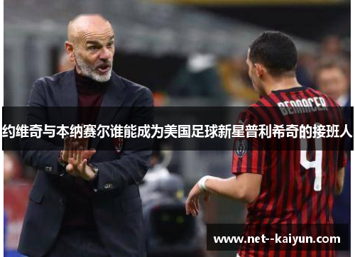 约维奇与本纳赛尔谁能成为美国足球新星普利希奇的接班人