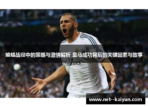 蝙蝠战役中的策略与激情解析 皇马成功背后的关键因素与故事
