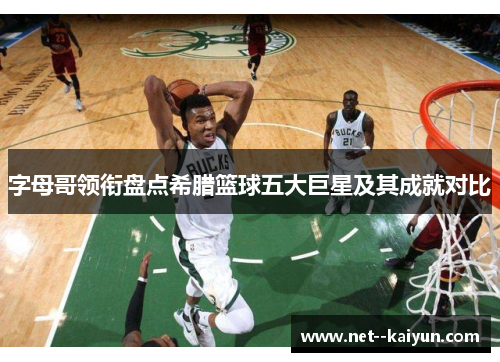 字母哥领衔盘点希腊篮球五大巨星及其成就对比