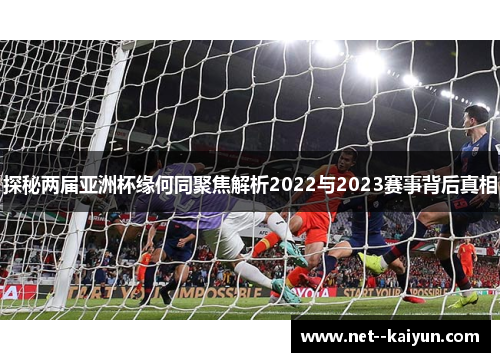 探秘两届亚洲杯缘何同聚焦解析2022与2023赛事背后真相