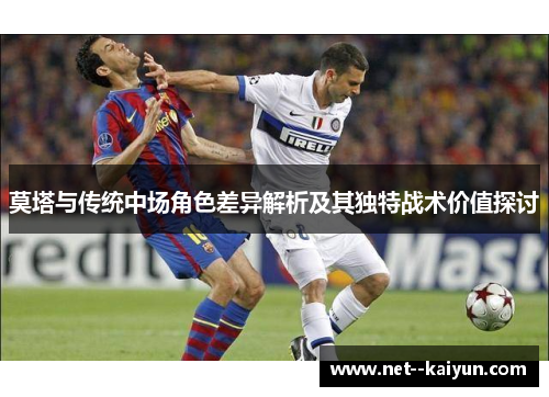 莫塔与传统中场角色差异解析及其独特战术价值探讨