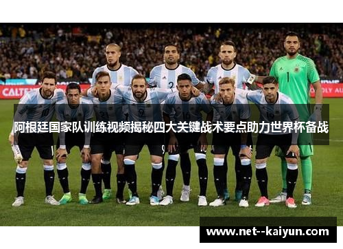 阿根廷国家队训练视频揭秘四大关键战术要点助力世界杯备战