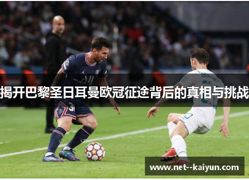 揭开巴黎圣日耳曼欧冠征途背后的真相与挑战 揭开巴黎圣日耳曼欧冠征途背后的真相与挑战