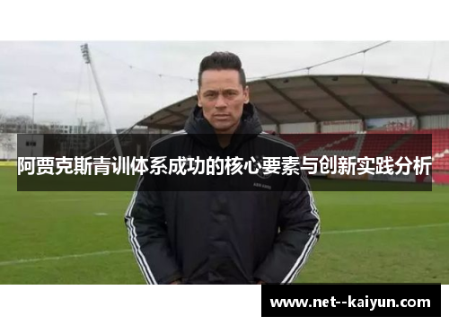 阿贾克斯青训体系成功的核心要素与创新实践分析 阿贾克斯青训体系成功的核心要素与创新实践分析