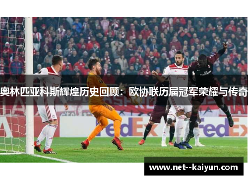 奥林匹亚科斯辉煌历史回顾：欧协联历届冠军荣耀与传奇