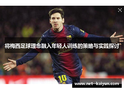将梅西足球理念融入年轻人训练的策略与实践探讨