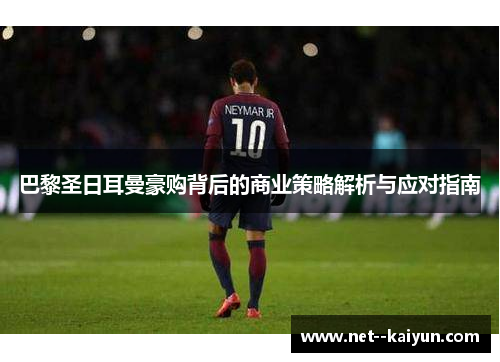 巴黎圣日耳曼豪购背后的商业策略解析与应对指南 巴黎圣日耳曼豪购背后的商业策略解析与应对指南