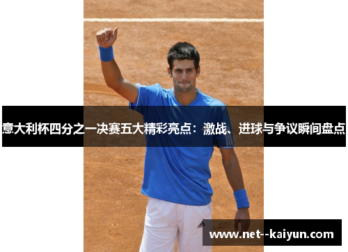 意大利杯四分之一决赛五大精彩亮点：激战、进球与争议瞬间盘点