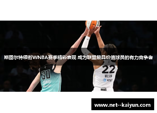 斯图尔特领衔WNBA赛季精彩表现 成为联盟最具价值球员的有力竞争者 斯图尔特领衔WNBA赛季精彩表现 成为联盟最具价值球员的有力竞争者