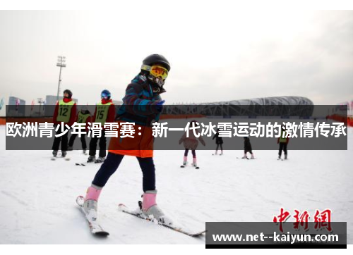 欧洲青少年滑雪赛：新一代冰雪运动的激情传承