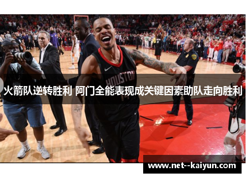 火箭队逆转胜利 阿门全能表现成关键因素助队走向胜利