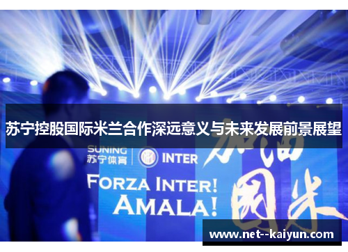 苏宁控股国际米兰合作深远意义与未来发展前景展望