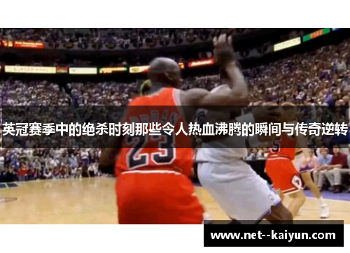 英冠赛季中的绝杀时刻那些令人热血沸腾的瞬间与传奇逆转
