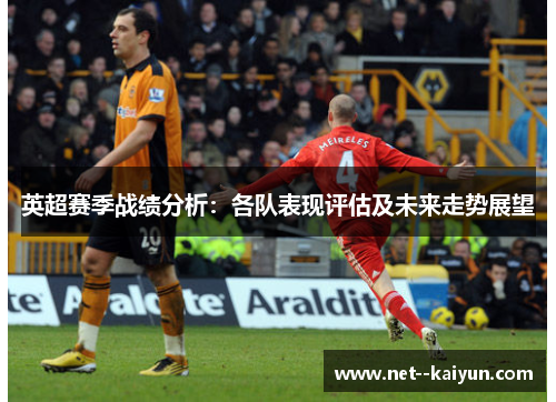 英超赛季战绩分析：各队表现评估及未来走势展望