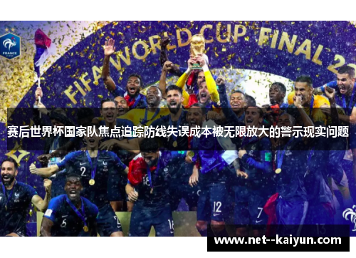 赛后世界杯国家队焦点追踪防线失误成本被无限放大的警示现实问题 赛后世界杯国家队焦点追踪防线失误成本被无限放大的警示现实问题