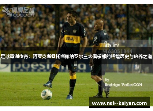 足球青训传奇:阿贾克斯桑托斯佩纳罗尔三大俱乐部的辉煌历史与培养之道 足球青训传奇:阿贾克斯桑托斯佩纳罗尔三大俱乐部的辉煌历史与培养之道