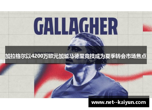 加拉格尔以4200万欧元加盟马德里竞技成为夏季转会市场焦点 加拉格尔以4200万欧元加盟马德里竞技成为夏季转会市场焦点
