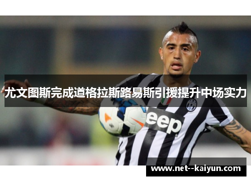 尤文图斯完成道格拉斯路易斯引援提升中场实力