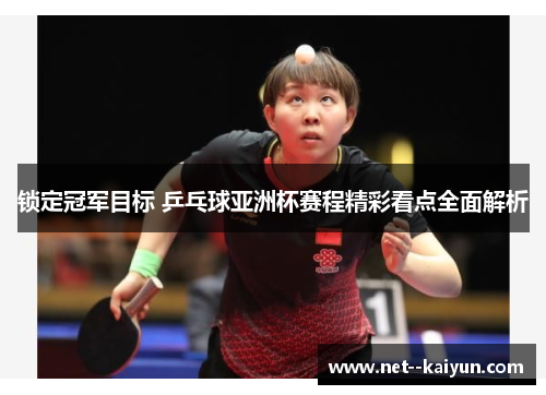 锁定冠军目标 乒乓球亚洲杯赛程精彩看点全面解析