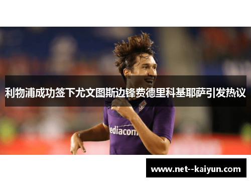 利物浦成功签下尤文图斯边锋费德里科基耶萨引发热议