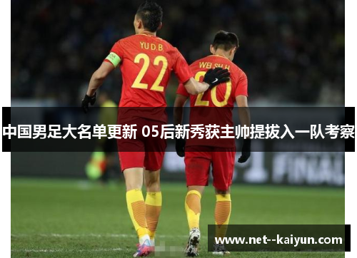 中国男足大名单更新 05后新秀获主帅提拔入一队考察