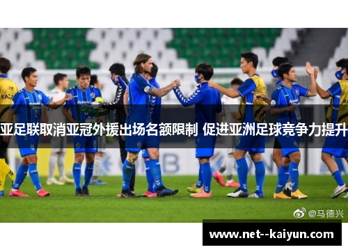 亚足联取消亚冠外援出场名额限制 促进亚洲足球竞争力提升