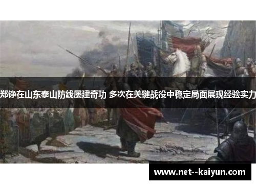 郑铮在山东泰山防线屡建奇功 多次在关键战役中稳定局面展现经验实力 郑铮在山东泰山防线屡建奇功 多次在关键战役中稳定局面展现经验实力