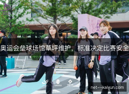 奥运会垒球场馆草坪维护，标准决定比赛安全