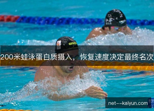 200米蛙泳蛋白质摄入，恢复速度决定最终名次